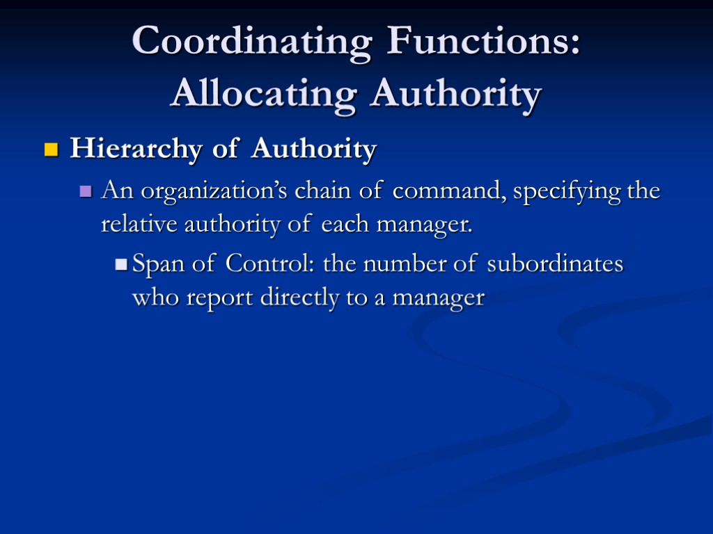 Coordinating Functions: Allocating Authority Hierarchy of Authority An organization’s chain of command, specifying the